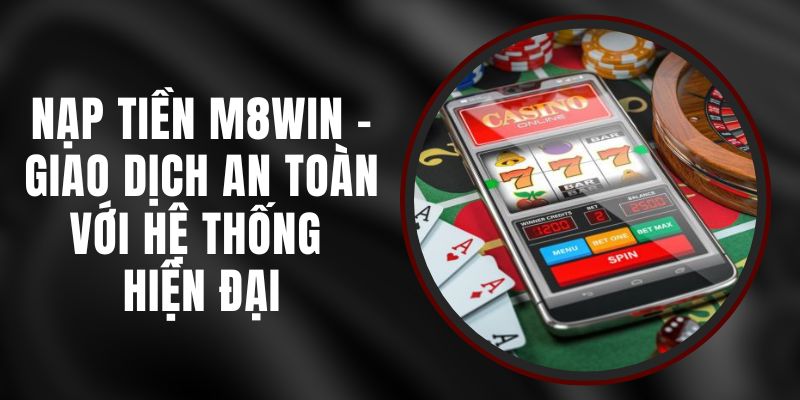 Nạp Tiền M8WIN - Giao Dịch An Toàn Với Hệ Thống Hiện Đại