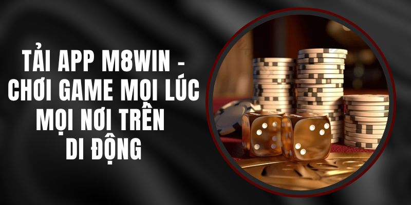 Tải App M8WIN - Chơi Game Mọi Lúc Mọi Nơi Trên Di Động