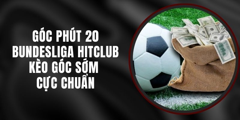 Góc Phút 20 Bundesliga Hitclub – Kèo Góc Sớm Cực Chuẩn