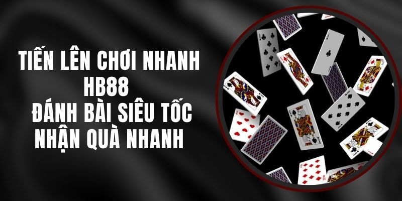 Tiến Lên Chơi Nhanh HB88 - Đánh Bài Siêu Tốc Nhận Quà Nhanh